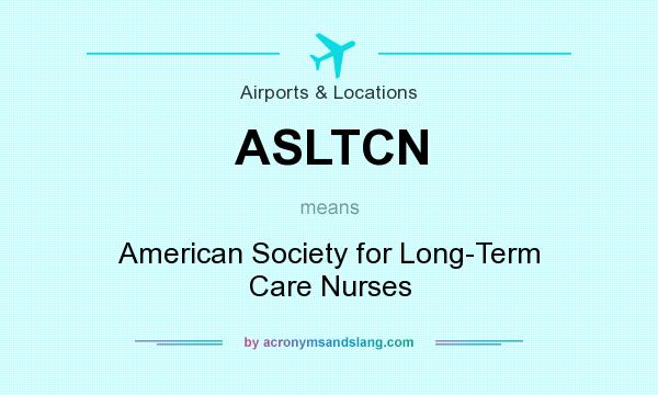 What does ASLTCN mean? It stands for American Society for Long-Term Care Nurses