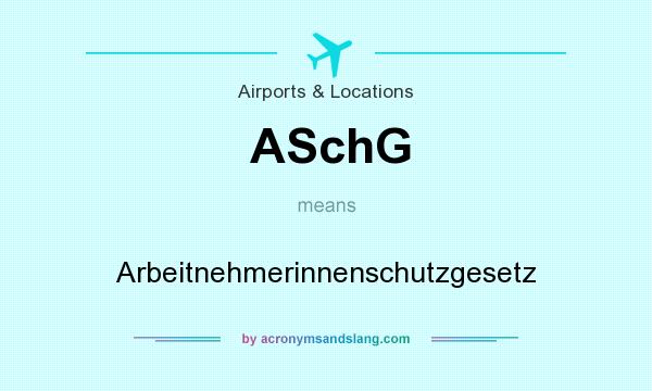 What does ASchG mean? It stands for Arbeitnehmerinnenschutzgesetz