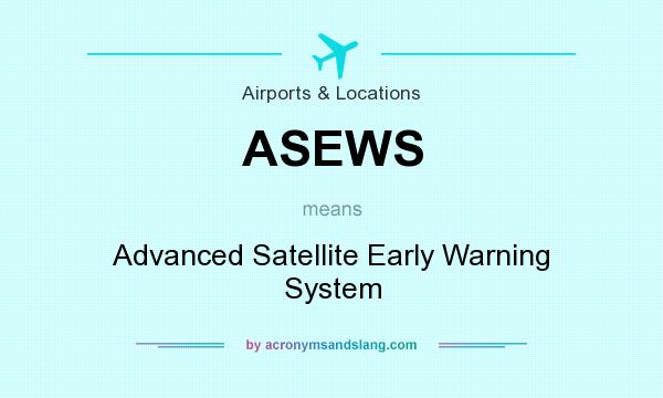 What does ASEWS mean? It stands for Advanced Satellite Early Warning System