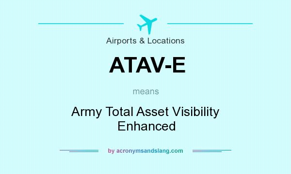 What does ATAV-E mean? It stands for Army Total Asset Visibility Enhanced