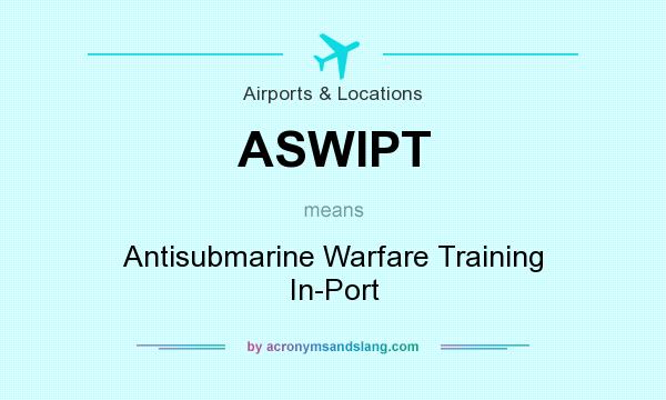 What does ASWIPT mean? It stands for Antisubmarine Warfare Training In-Port