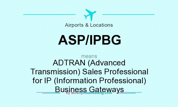 What does ASP/IPBG mean? It stands for ADTRAN (Advanced Transmission) Sales Professional for IP (Information Professional) Business Gateways