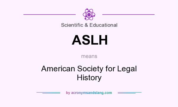 What does ASLH mean? It stands for American Society for Legal History
