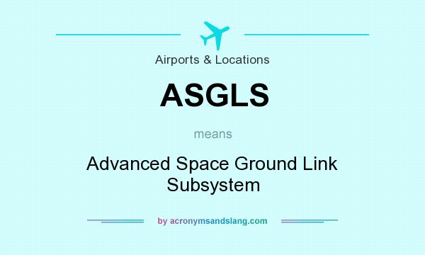 What does ASGLS mean? It stands for Advanced Space Ground Link Subsystem