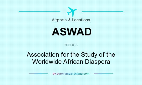 What does ASWAD mean? It stands for Association for the Study of the Worldwide African Diaspora