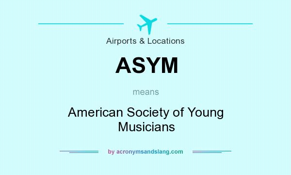 What does ASYM mean? It stands for American Society of Young Musicians