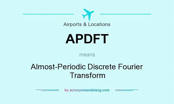 What does APDFT mean? It stands for Almost-Periodic Discrete Fourier Transform