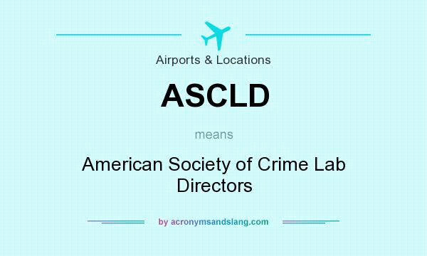 What does ASCLD mean? It stands for American Society of Crime Lab Directors