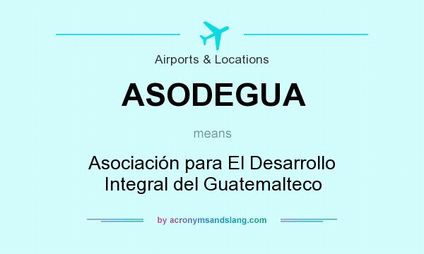 What does ASODEGUA mean? It stands for Asociación para El Desarrollo Integral del Guatemalteco