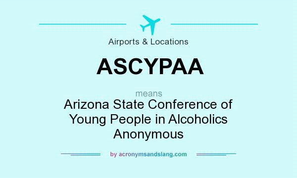 What does ASCYPAA mean? It stands for Arizona State Conference of Young People in Alcoholics Anonymous