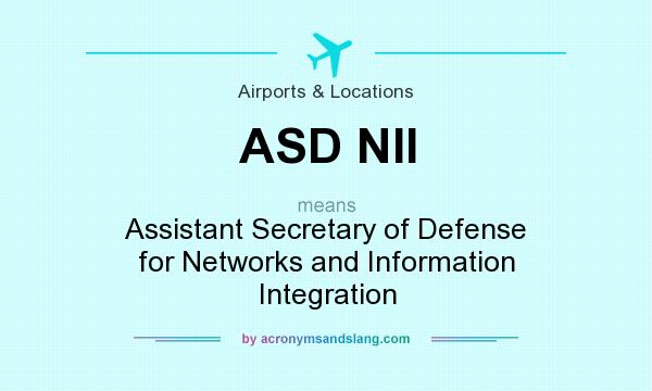 What does ASD NII mean? It stands for Assistant Secretary of Defense for Networks and Information Integration