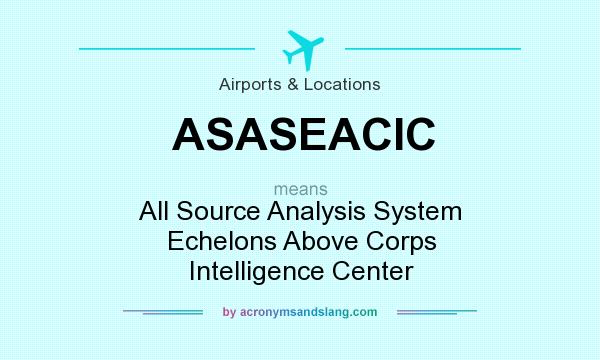 What does ASASEACIC mean? It stands for All Source Analysis System Echelons Above Corps Intelligence Center