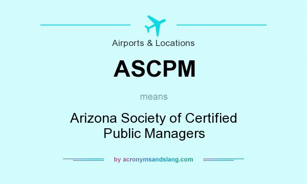 What does ASCPM mean? It stands for Arizona Society of Certified Public Managers