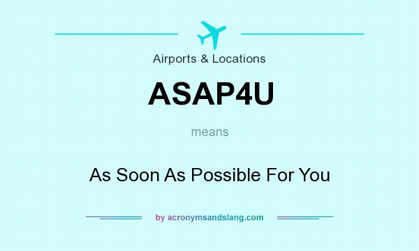 What does ASAP4U mean? It stands for As Soon As Possible For You