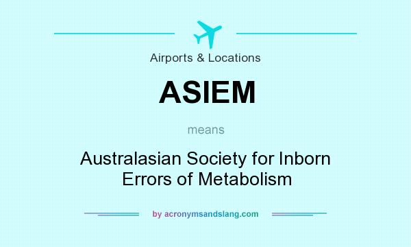 What does ASIEM mean? It stands for Australasian Society for Inborn Errors of Metabolism