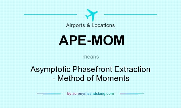 What does APE-MOM mean? It stands for Asymptotic Phasefront Extraction - Method of Moments