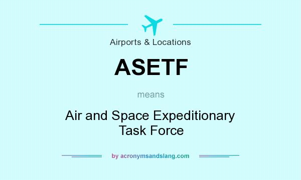 What does ASETF mean? It stands for Air and Space Expeditionary Task Force