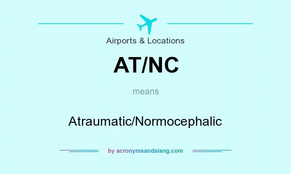What does AT/NC mean? It stands for Atraumatic/Normocephalic
