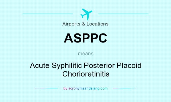 What does ASPPC mean? It stands for Acute Syphilitic Posterior Placoid Chorioretinitis
