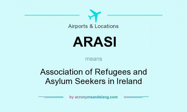 What does ARASI mean? It stands for Association of Refugees and Asylum Seekers in Ireland