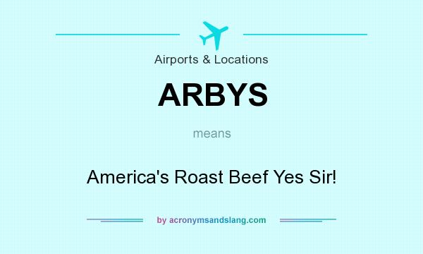 What does ARBYS mean? It stands for America`s Roast Beef Yes Sir!
