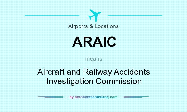 What does ARAIC mean? It stands for Aircraft and Railway Accidents Investigation Commission