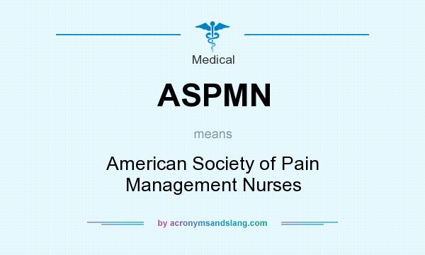 What does ASPMN mean? It stands for American Society of Pain Management Nurses