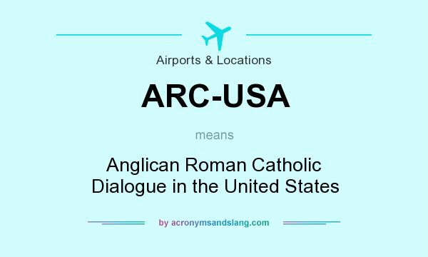 What does ARC-USA mean? It stands for Anglican Roman Catholic Dialogue in the United States