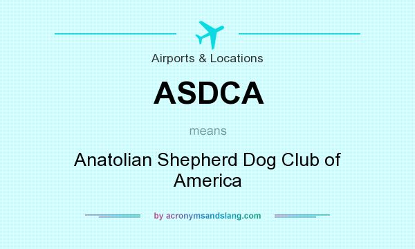 What does ASDCA mean? It stands for Anatolian Shepherd Dog Club of America