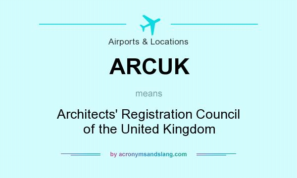 What does ARCUK mean? It stands for Architects` Registration Council of the United Kingdom