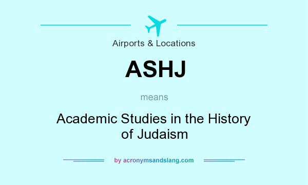What does ASHJ mean? It stands for Academic Studies in the History of Judaism