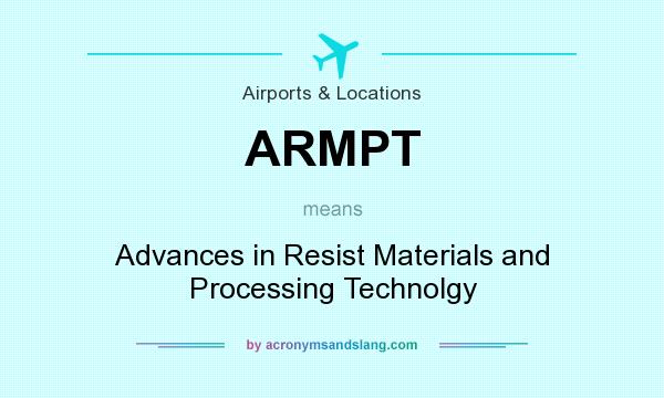 What does ARMPT mean? It stands for Advances in Resist Materials and Processing Technolgy