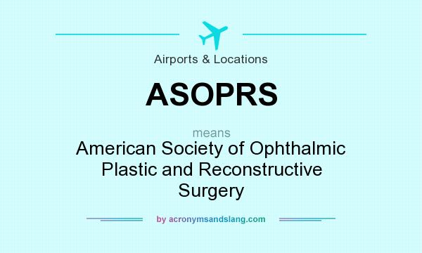 What does ASOPRS mean? It stands for American Society of Ophthalmic Plastic and Reconstructive Surgery