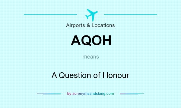 What does AQOH mean? It stands for A Question of Honour