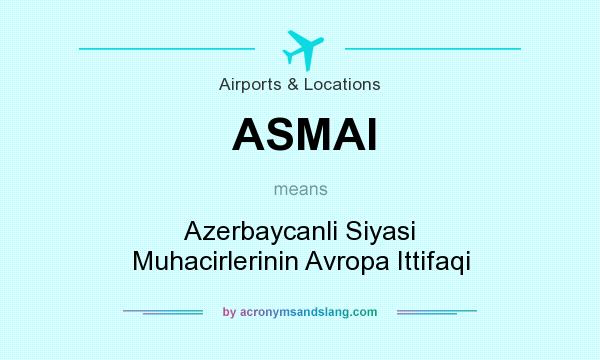 What does ASMAI mean? It stands for Azerbaycanli Siyasi Muhacirlerinin Avropa Ittifaqi