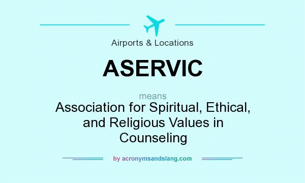What does ASERVIC mean? It stands for Association for Spiritual, Ethical, and Religious Values in Counseling
