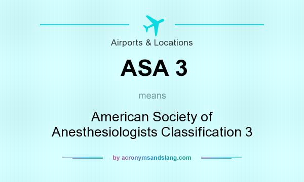 What does ASA 3 mean? It stands for American Society of Anesthesiologists Classification 3