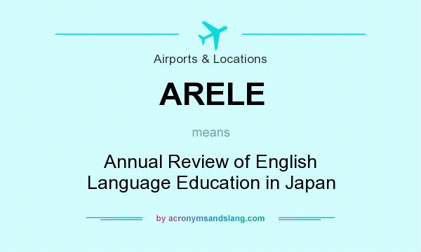 What does ARELE mean? It stands for Annual Review of English Language Education in Japan