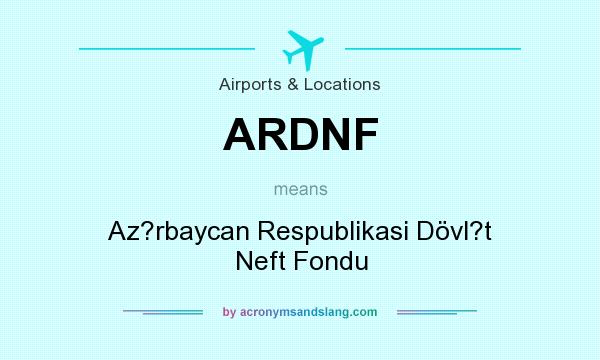 What does ARDNF mean? It stands for Az?rbaycan Respublikasi Dövl?t Neft Fondu