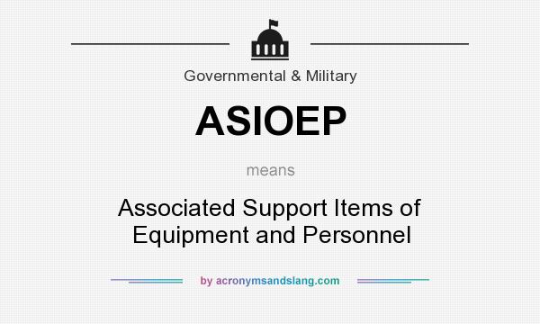 What does ASIOEP mean? It stands for Associated Support Items of Equipment and Personnel