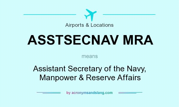 What does ASSTSECNAV MRA mean? It stands for Assistant Secretary of the Navy, Manpower & Reserve Affairs