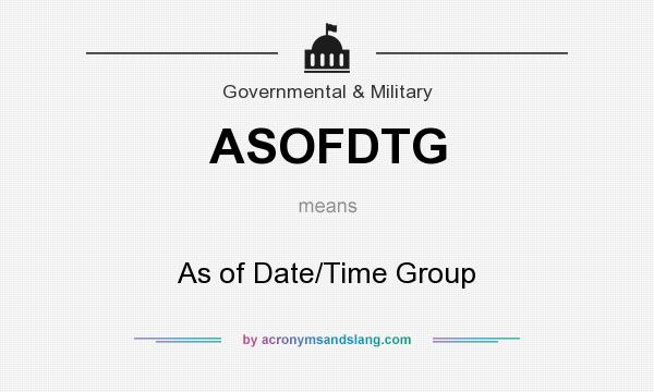 What does ASOFDTG mean? It stands for As of Date/Time Group