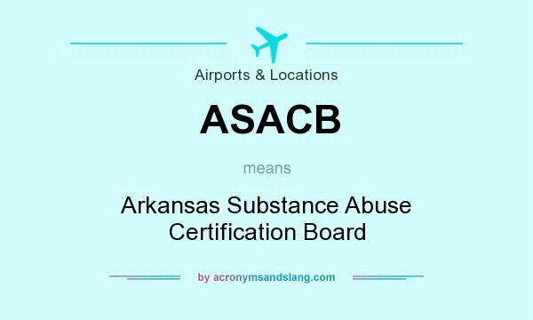 What does ASACB mean? It stands for Arkansas Substance Abuse Certification Board