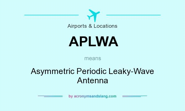What does APLWA mean? It stands for Asymmetric Periodic Leaky-Wave Antenna
