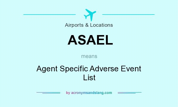What does ASAEL mean? It stands for Agent Specific Adverse Event List