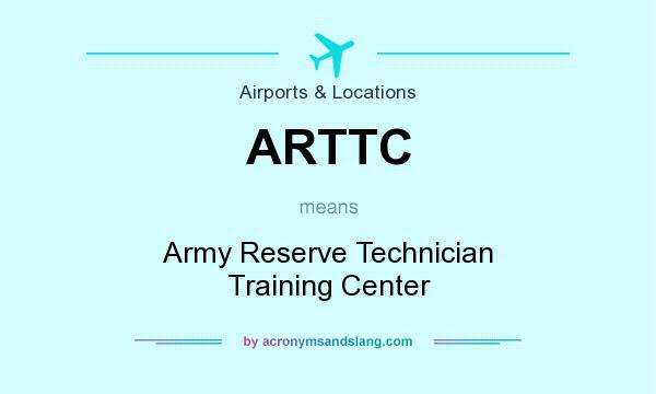 What does ARTTC mean? It stands for Army Reserve Technician Training Center
