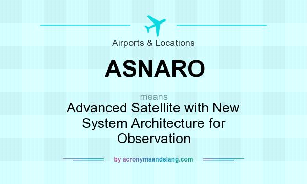 What does ASNARO mean? It stands for Advanced Satellite with New System Architecture for Observation
