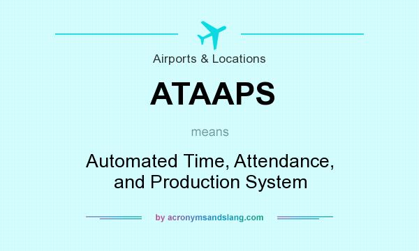 What does ATAAPS mean? It stands for Automated Time, Attendance, and Production System