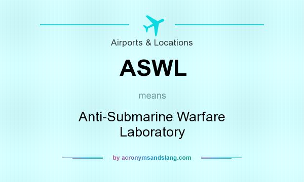 What does ASWL mean? It stands for Anti-Submarine Warfare Laboratory