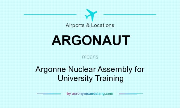 What does ARGONAUT mean? It stands for Argonne Nuclear Assembly for University Training